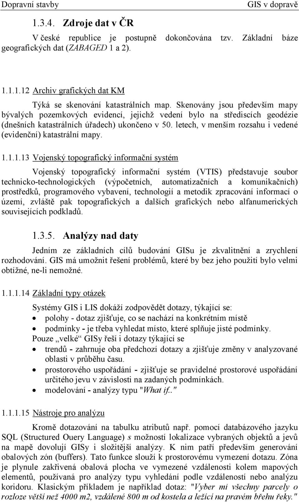 letech, v menším rozsahu i vedené (evidenční) katastrální mapy. 1.