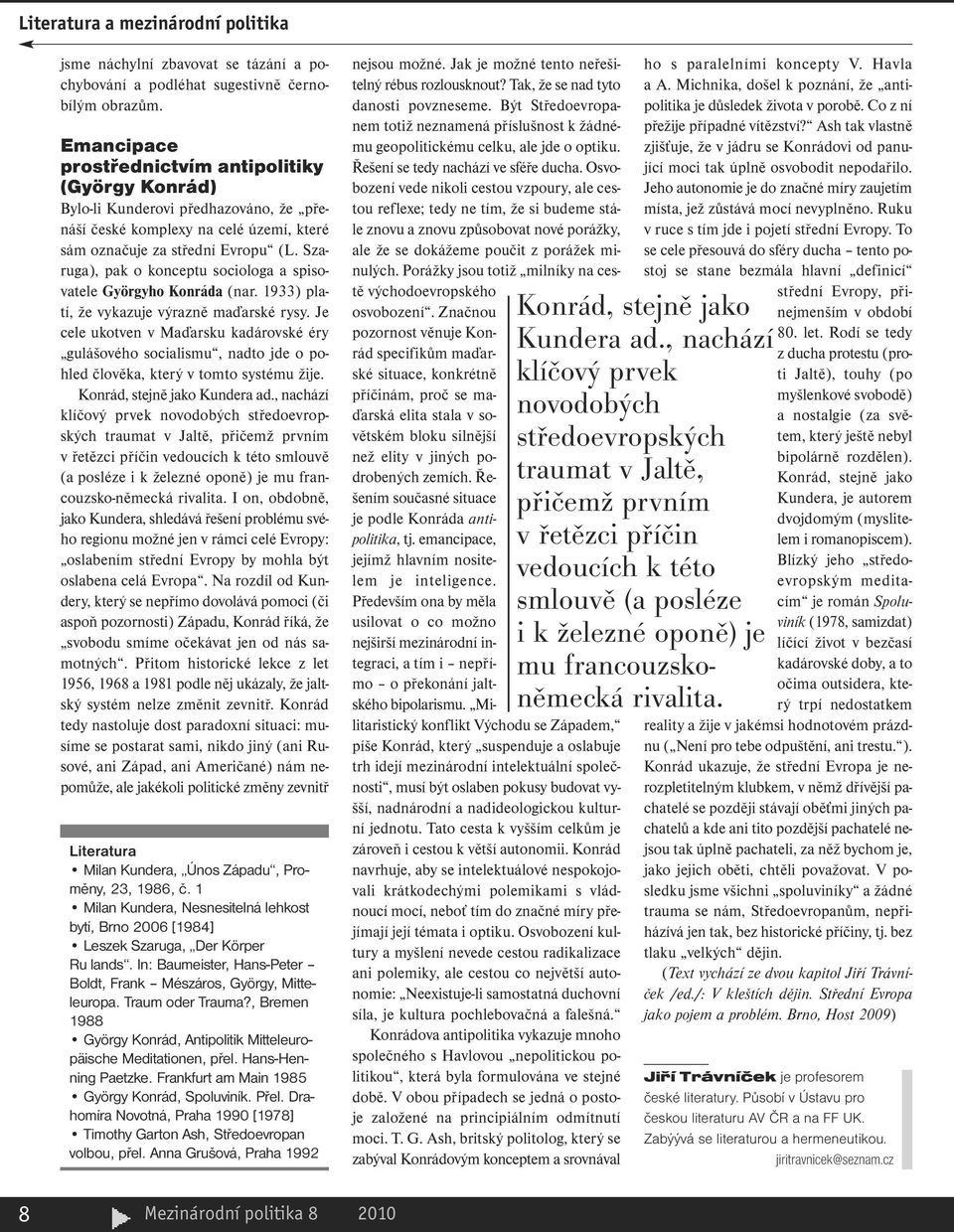 Szaruga), pak o konceptu sociologa a spisovatele Györgyho Konráda (nar. 1933) platí, že vykazuje výrazně maďarské rysy.