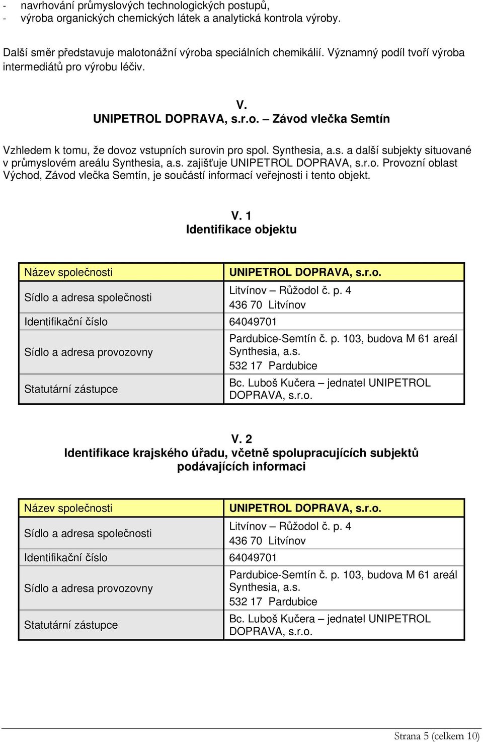 s. zajišťuje UNIPETROL DOPRAVA, s.r.o. Provozní oblast Východ, Závod vlečka Semtín, je součástí informací veřejnosti i tento objekt. V. 1 Identifikace objektu UNIPETROL DOPRAVA, s.r.o. Litvínov Růžodol č.