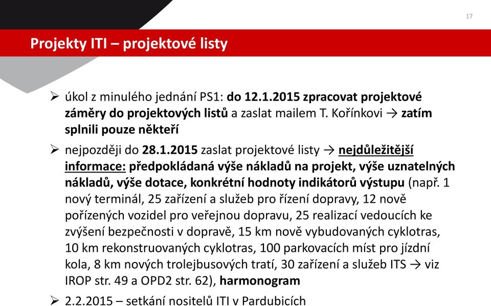 1 nový terminál, 25 zařízení a služeb pro řízení dopravy, 12 nově pořízených vozidel pro veřejnou dopravu, 25 realizací vedoucích ke zvýšení bezpečnosti v dopravě, 15 km nově vybudovaných cyklotras,