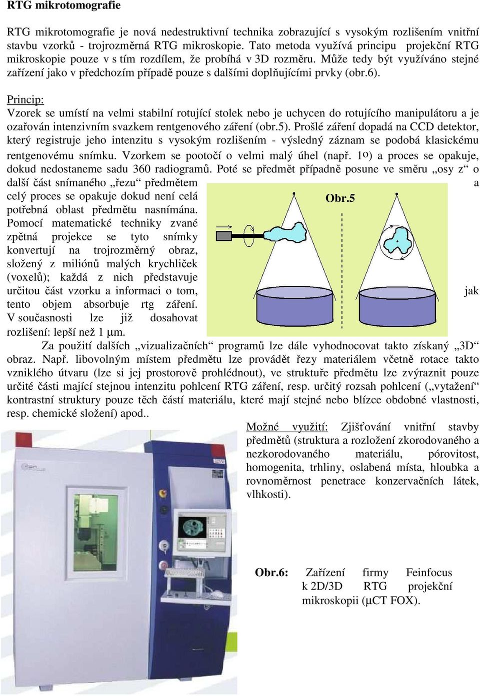 Může tedy být využíváno stejné zařízení jako v předchozím případě pouze s dalšími doplňujícími prvky (obr.6).