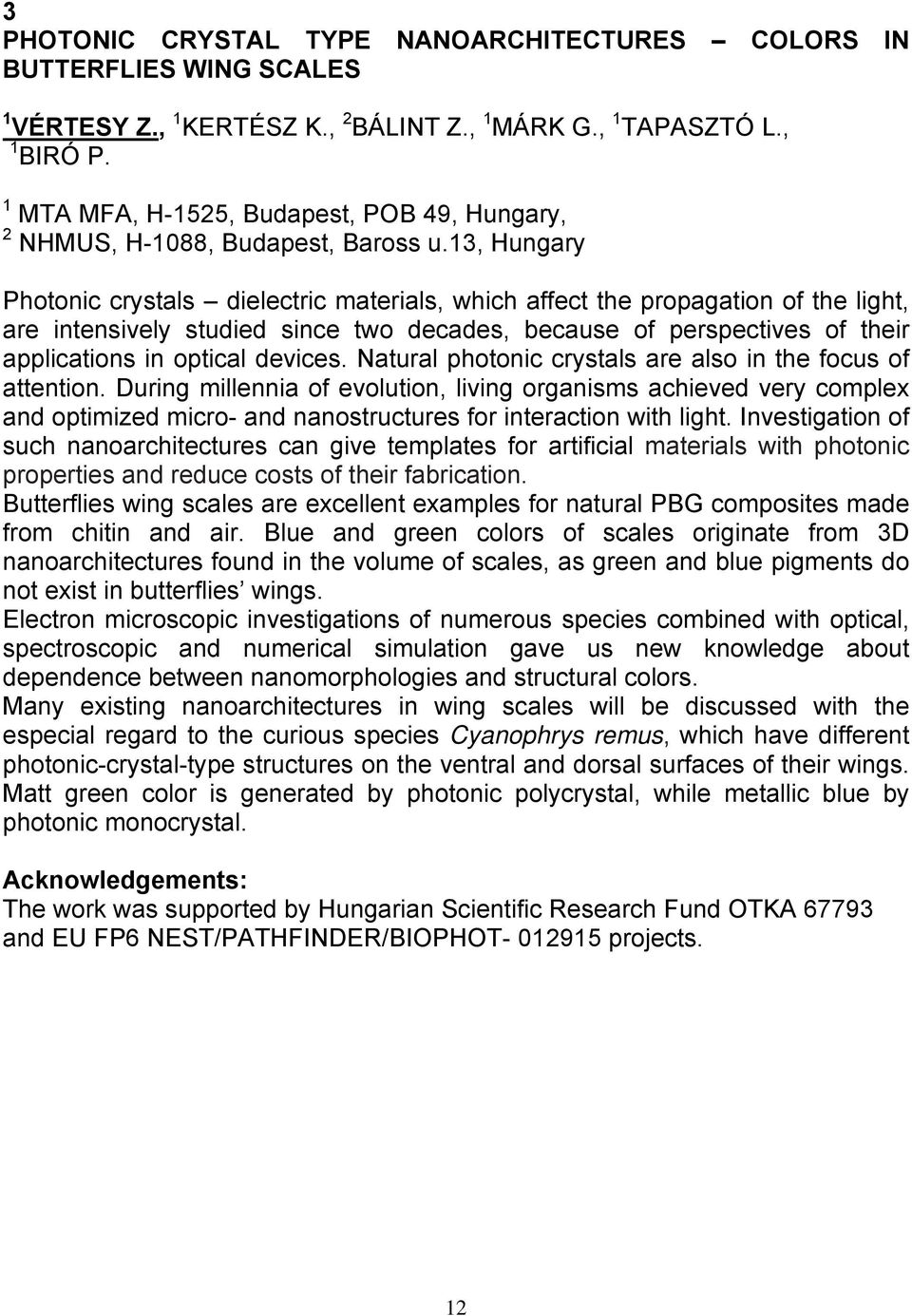 13, Hungary Photonic crystals dielectric materials, which affect the propagation of the light, are intensively studied since two decades, because of perspectives of their applications in optical