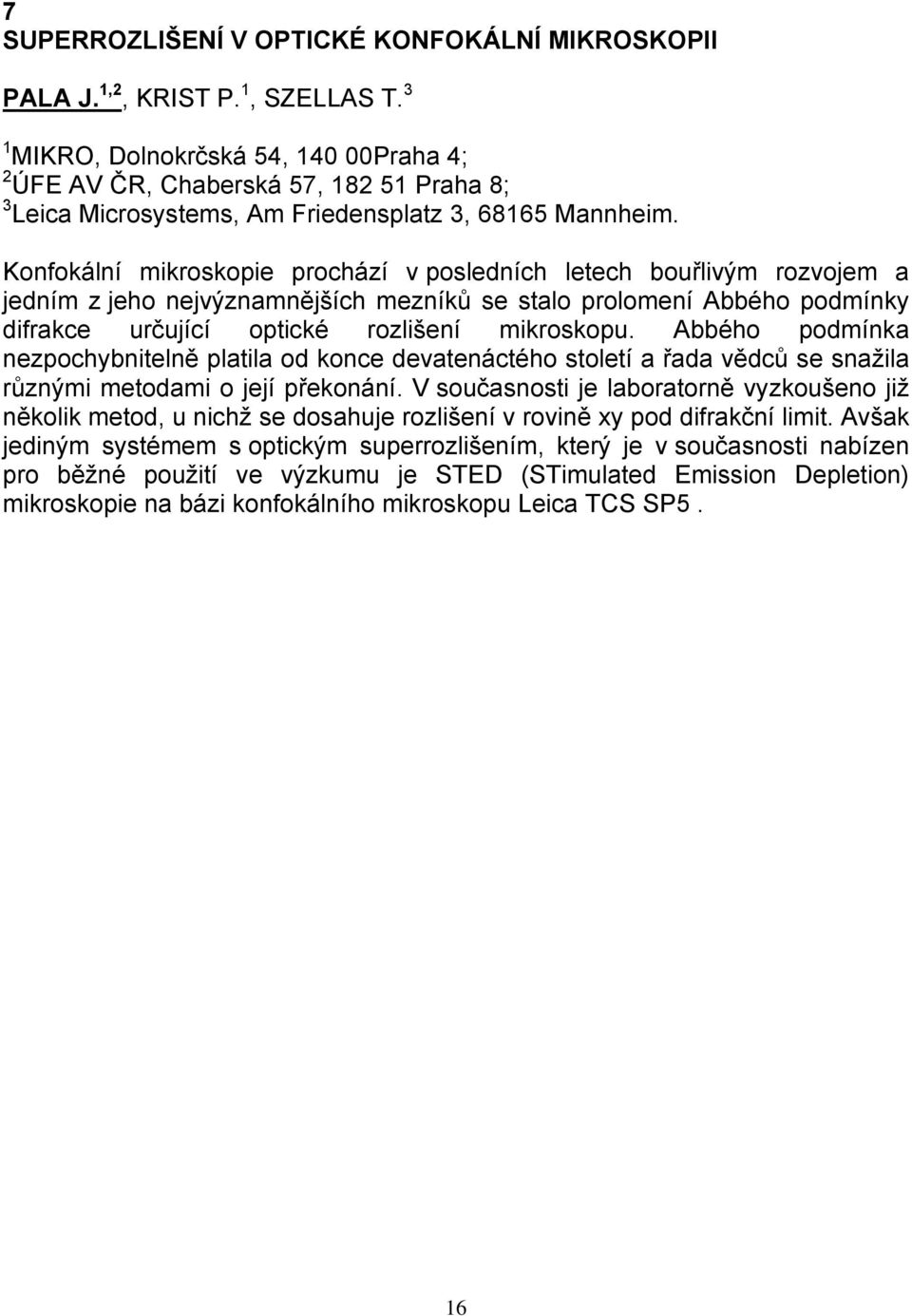 Konfokální mikroskopie prochází v posledních letech bouřlivým rozvojem a jedním z jeho nejvýznamnějších mezníků se stalo prolomení Abbého podmínky difrakce určující optické rozlišení mikroskopu.