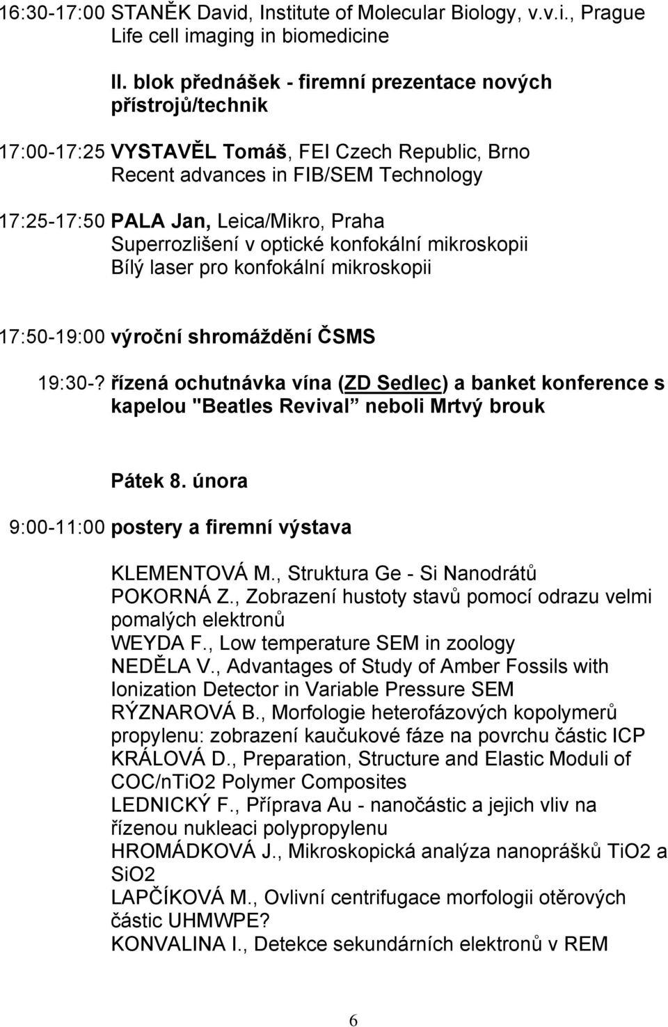 konfokální mikroskopii Bílý laser pro konfokální mikroskopii 17:50-19:00 výroční shromáždění ČSMS 19:30-?