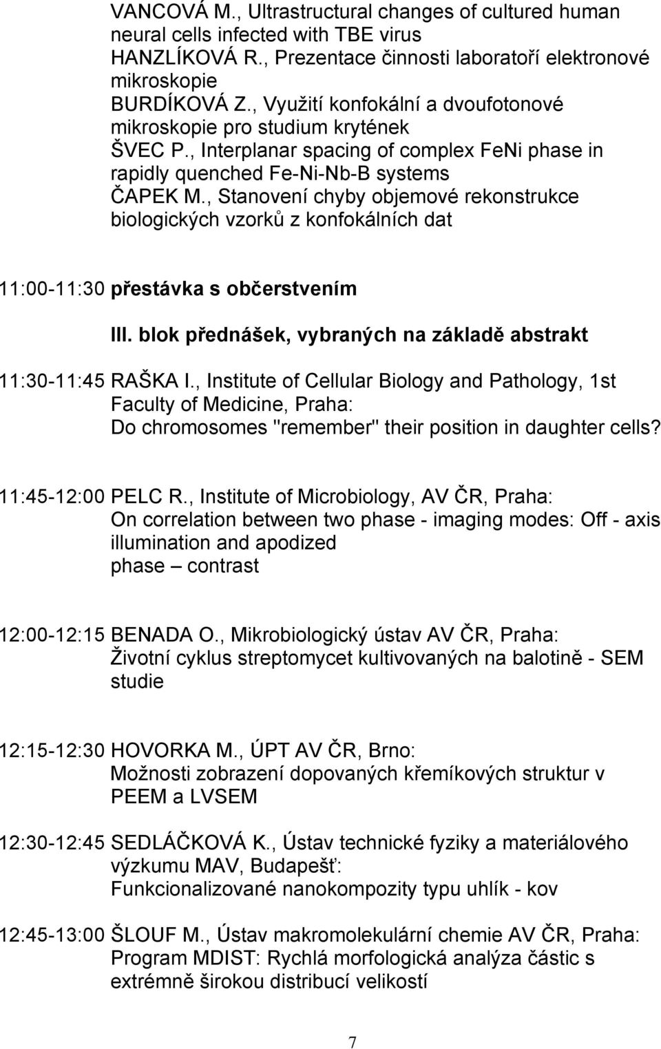 , Stanovení chyby objemové rekonstrukce biologických vzorků z konfokálních dat 11:00-11:30 přestávka s občerstvením 11:30-11:45 III. blok přednášek, vybraných na základě abstrakt RAŠKA I.