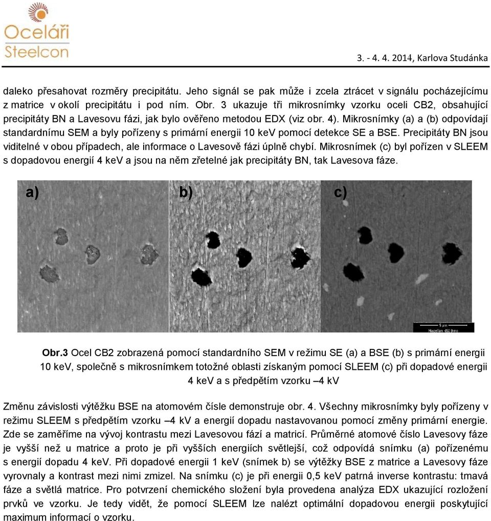 Mikrosnímky (a) a (b) odpovídají standardnímu SEM a byly pořízeny s primární energii 10 kev pomocí detekce SE a BSE.