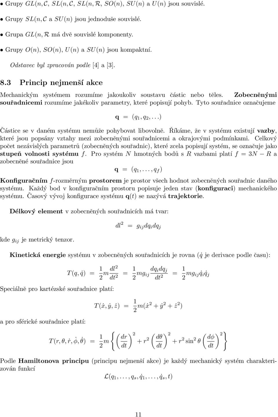 Zobecněnými souřadnicemi rozumíme jakékoliv parametry, které popisují pohyb. Tyto souřadnice označujeme q = (q 1, q 2,...) Částice se v daném systému nemůže pohybovat libovolně.