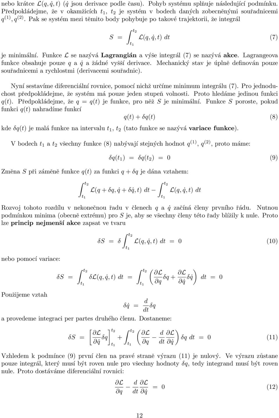 Pak se systém mezi těmito body pohybuje po takové trajektorii, že integrál S = t2 t 1 L(q, q, t) (7) je minimální. Funkce L se nazývá Lagrangián a výše integrál (7) se nazývá akce.