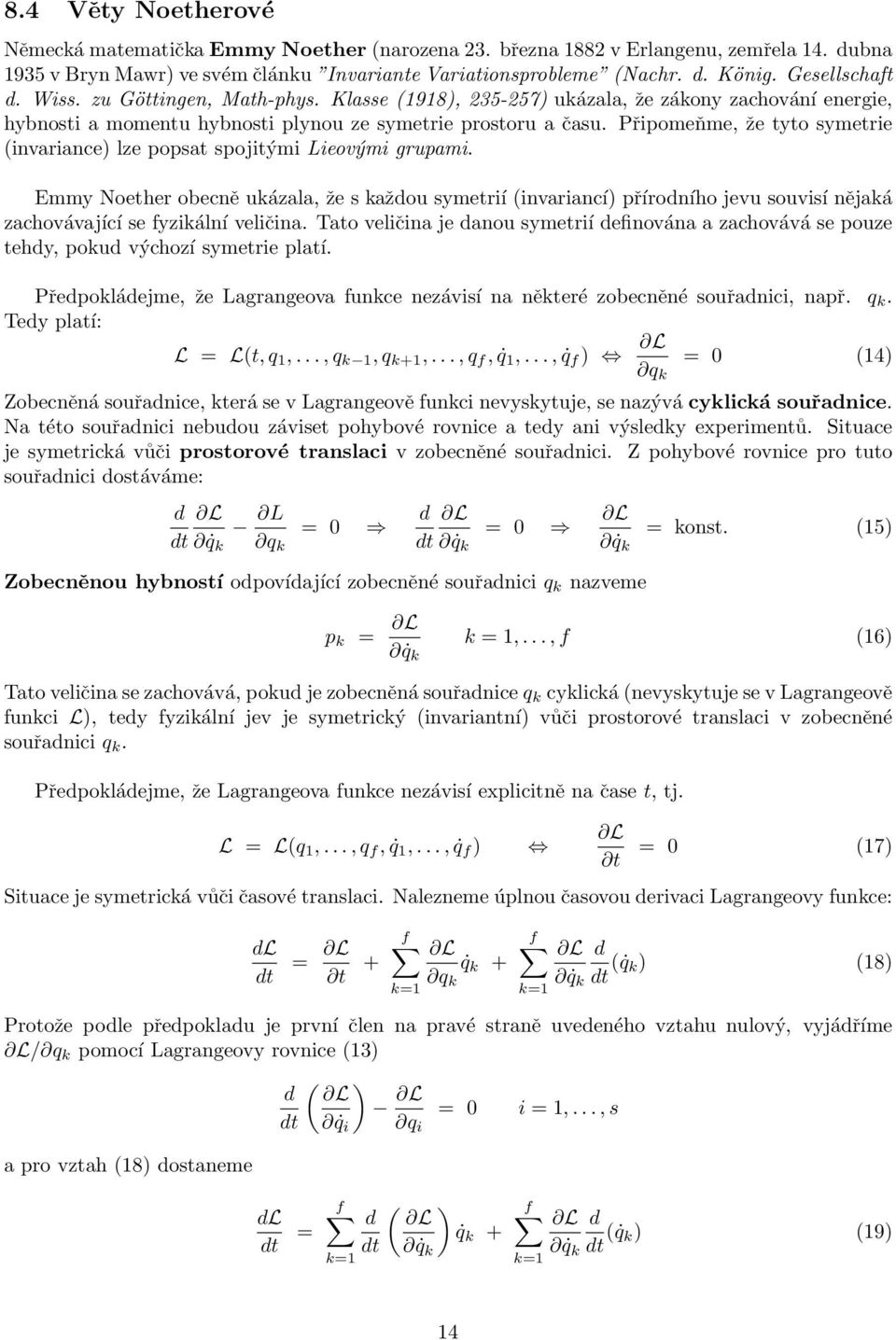 Připomeňme, že tyto symetrie (invariance) lze popsat spojitými Lieovými grupami.