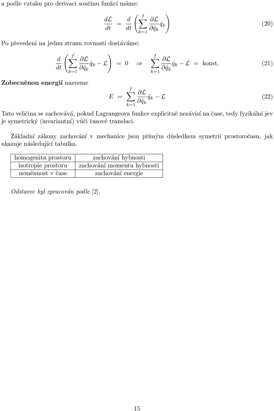 (21) Zobecněnou energií nazveme E = f k=1 L q k q k L (22) Tato veličina se zachovává, pokud Lagrangeova funkce explicitně nezávisí na čase, tedy fyzikální jev je