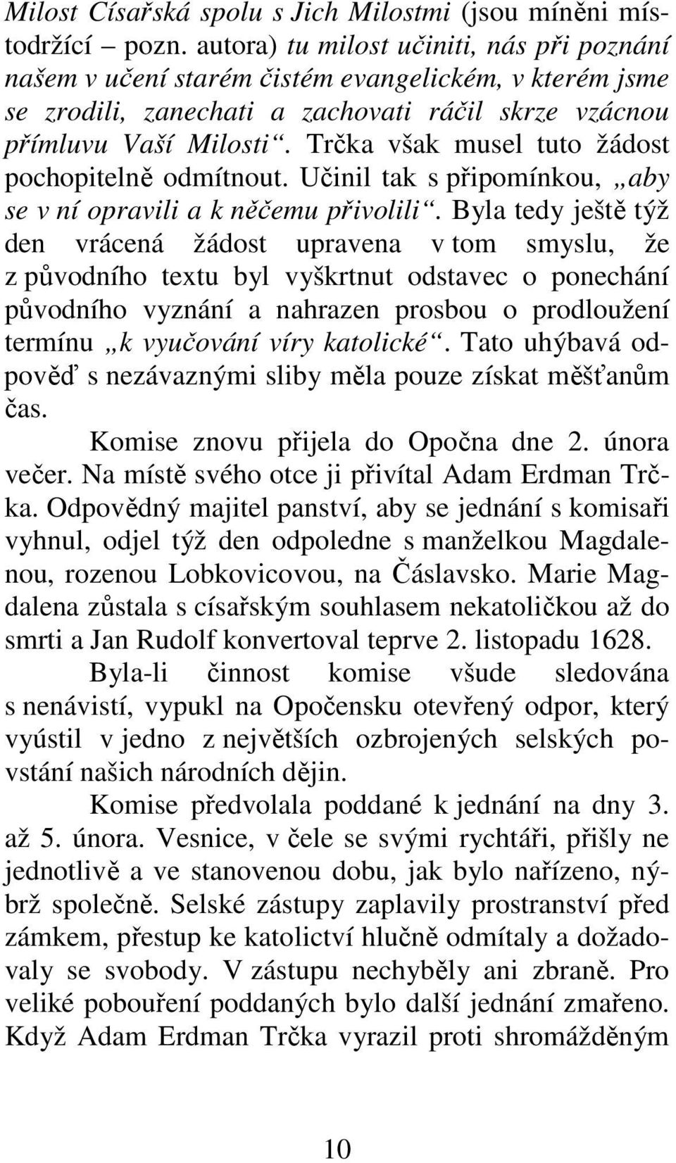 Trčka však musel tuto žádost pochopitelně odmítnout. Učinil tak s připomínkou, aby se v ní opravili a k něčemu přivolili.