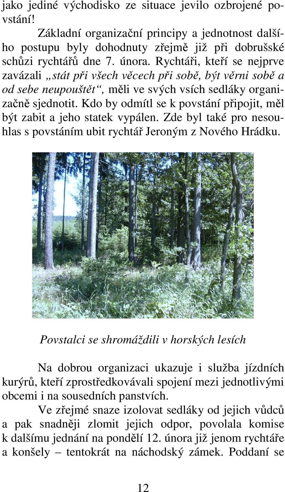 Kdo by odmítl se k povstání připojit, měl být zabit a jeho statek vypálen. Zde byl také pro nesouhlas s povstáním ubit rychtář Jeroným z Nového Hrádku.