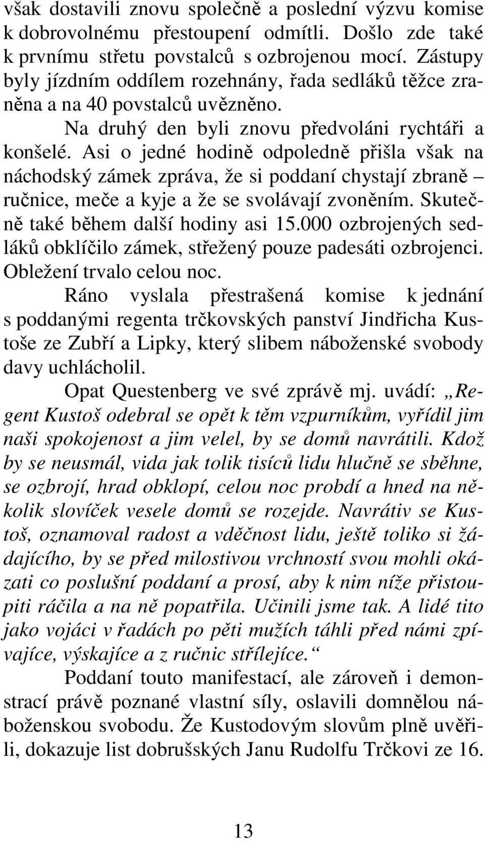 Asi o jedné hodině odpoledně přišla však na náchodský zámek zpráva, že si poddaní chystají zbraně ručnice, meče a kyje a že se svolávají zvoněním. Skutečně také během další hodiny asi 15.