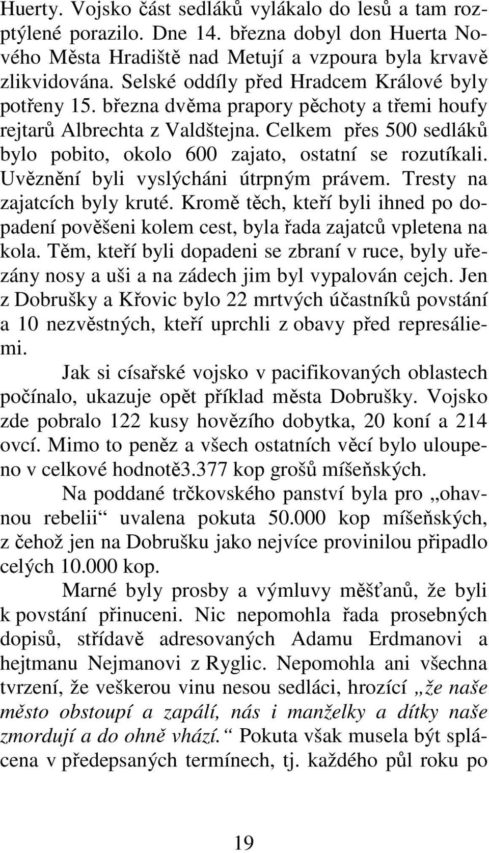 Celkem přes 500 sedláků bylo pobito, okolo 600 zajato, ostatní se rozutíkali. Uvěznění byli vyslýcháni útrpným právem. Tresty na zajatcích byly kruté.