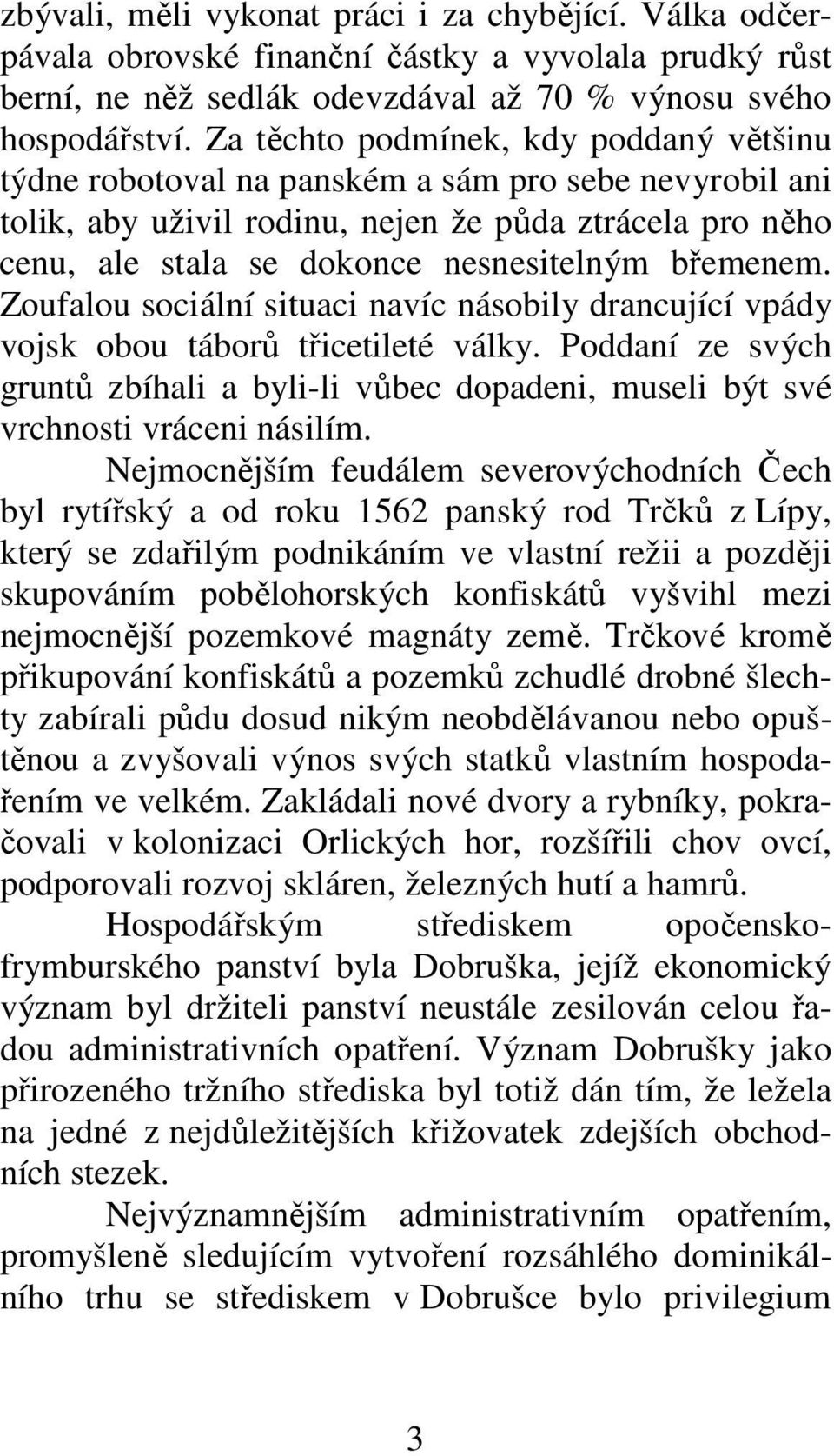 břemenem. Zoufalou sociální situaci navíc násobily drancující vpády vojsk obou táborů třicetileté války.