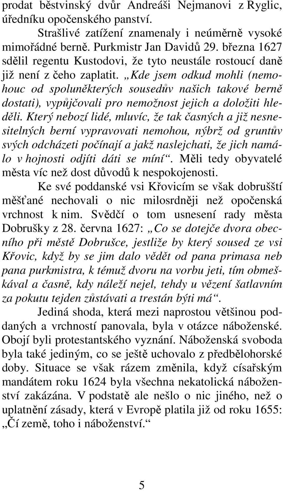 Kde jsem odkud mohli (nemohouc od spoluněkterých sousedův našich takové berně dostati), vypůjčovali pro nemožnost jejich a doložiti hleděli.