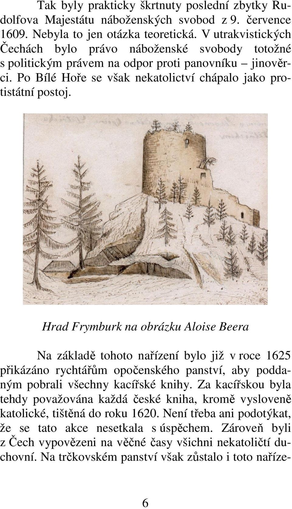 Hrad Frymburk na obrázku Aloise Beera Na základě tohoto nařízení bylo již v roce 1625 přikázáno rychtářům opočenského panství, aby poddaným pobrali všechny kacířské knihy.