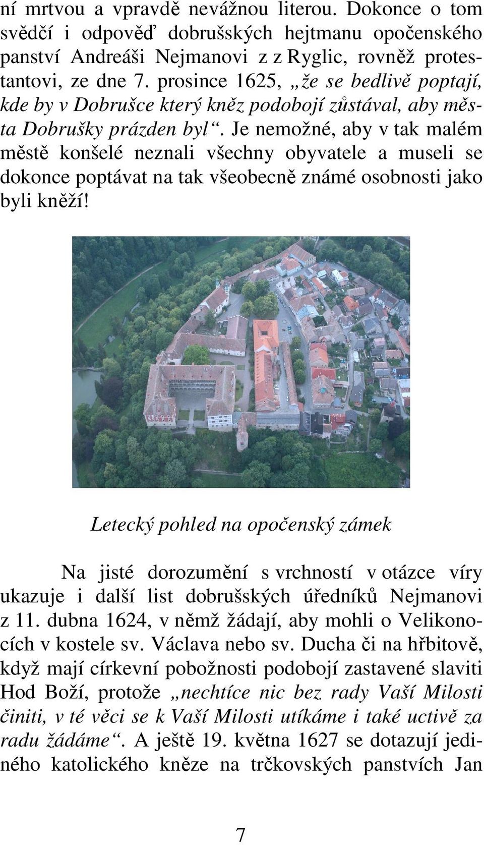 Je nemožné, aby v tak malém městě konšelé neznali všechny obyvatele a museli se dokonce poptávat na tak všeobecně známé osobnosti jako byli kněží!