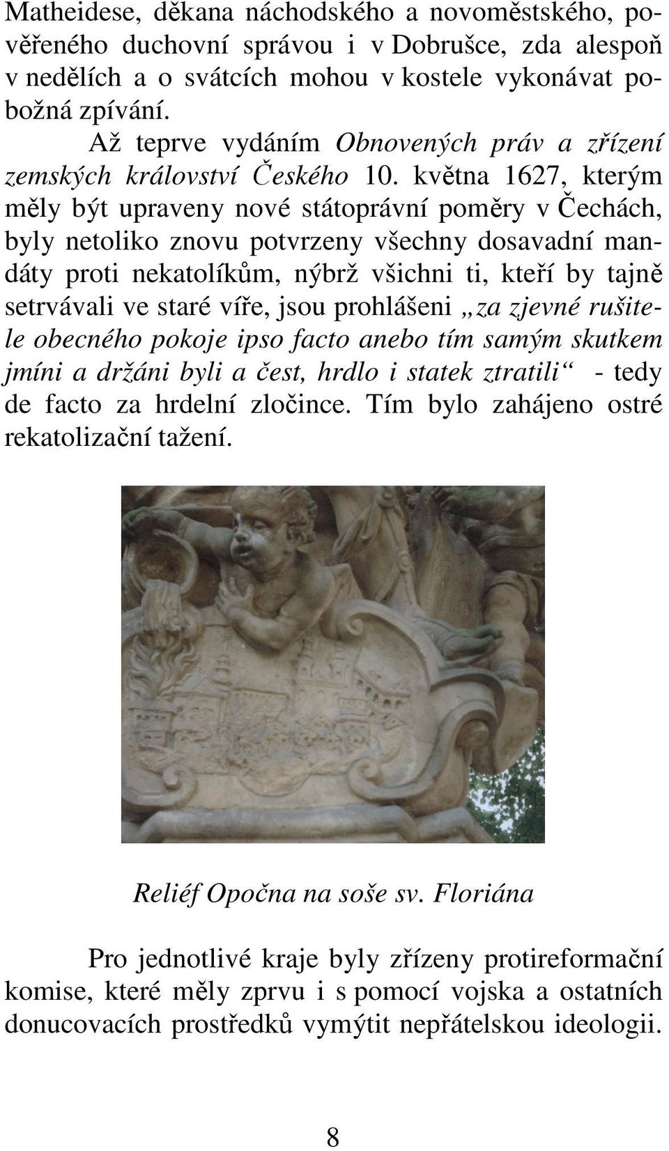 května 1627, kterým měly být upraveny nové státoprávní poměry v Čechách, byly netoliko znovu potvrzeny všechny dosavadní mandáty proti nekatolíkům, nýbrž všichni ti, kteří by tajně setrvávali ve