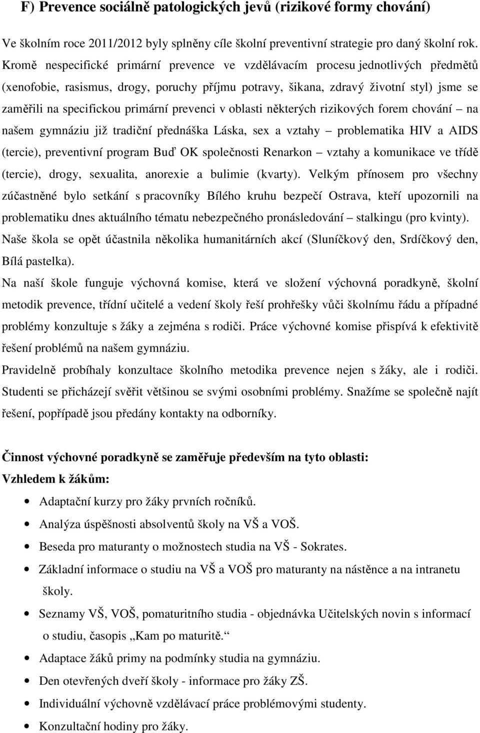 primární prevenci v oblasti některých rizikových forem chování na našem gymnáziu již tradiční přednáška Láska, sex a vztahy problematika HIV a AIDS (tercie), preventivní program Buď OK společnosti