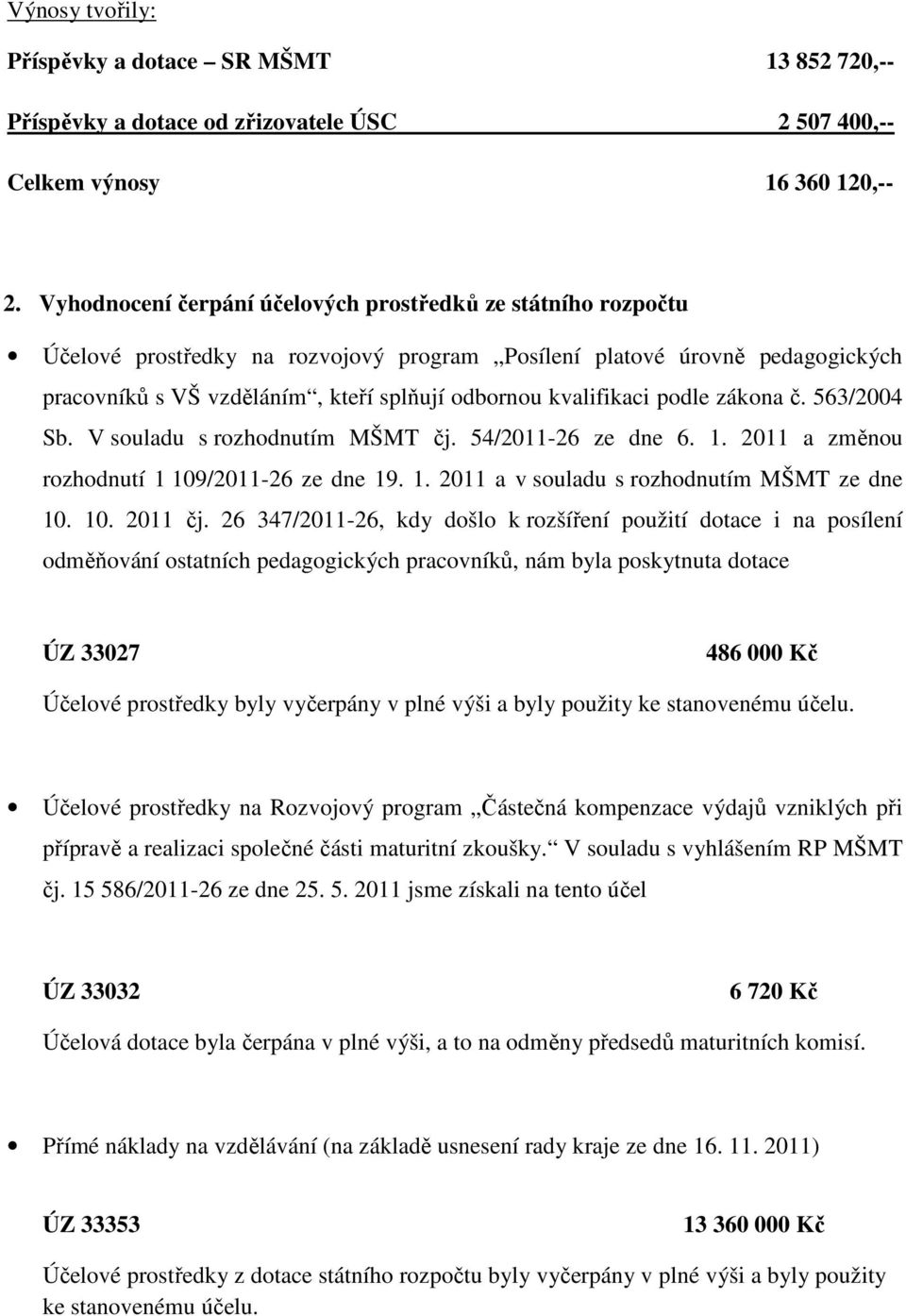 kvalifikaci podle zákona č. 563/2004 Sb. V souladu s rozhodnutím MŠMT čj. 54/2011-26 ze dne 6. 1. 2011 a změnou rozhodnutí 1 109/2011-26 ze dne 19. 1. 2011 a v souladu s rozhodnutím MŠMT ze dne 10.