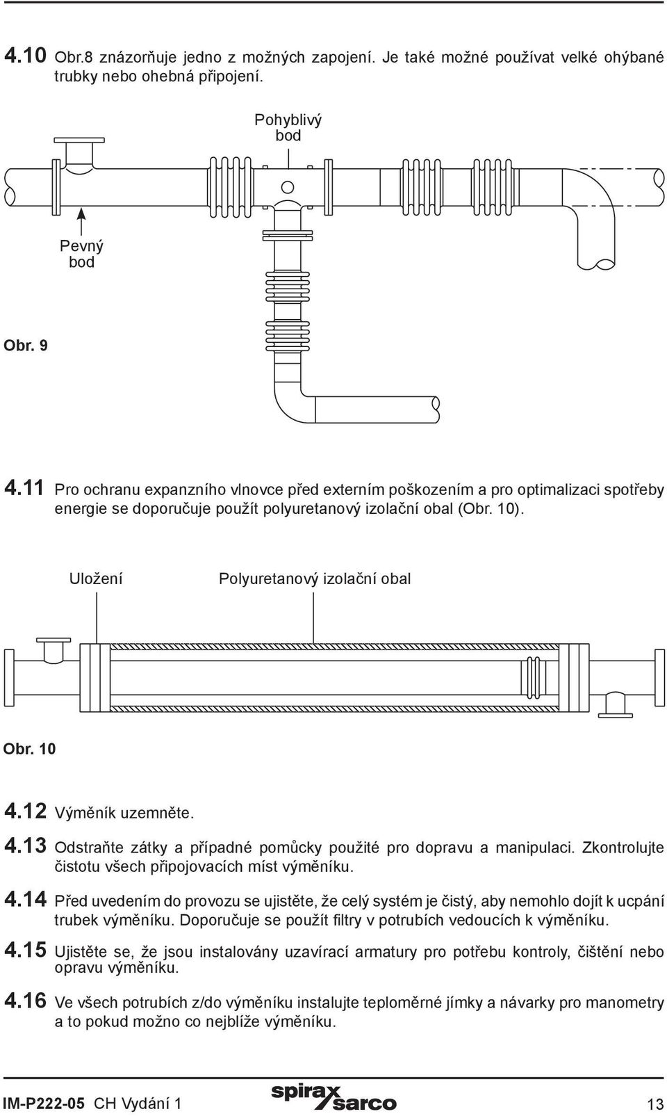 10 4.12 Výměník uzemněte. 4.13 Odstraňte zátky a případné pomůcky použité pro dopravu a manipulaci. Zkontrolujte čistotu všech připojovacích míst výměníku. 4.14 Před uvedením do provozu se ujistěte, že celý systém je čistý, aby nemohlo dojít k ucpání trubek výměníku.