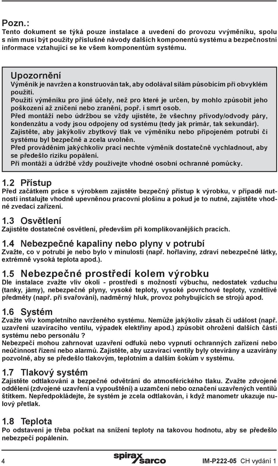 Použití výměníku pro jiné účely, než pro které je určen, by mohlo způsobit jeho poškození až zničení nebo zranění, popř. i smrt osob.