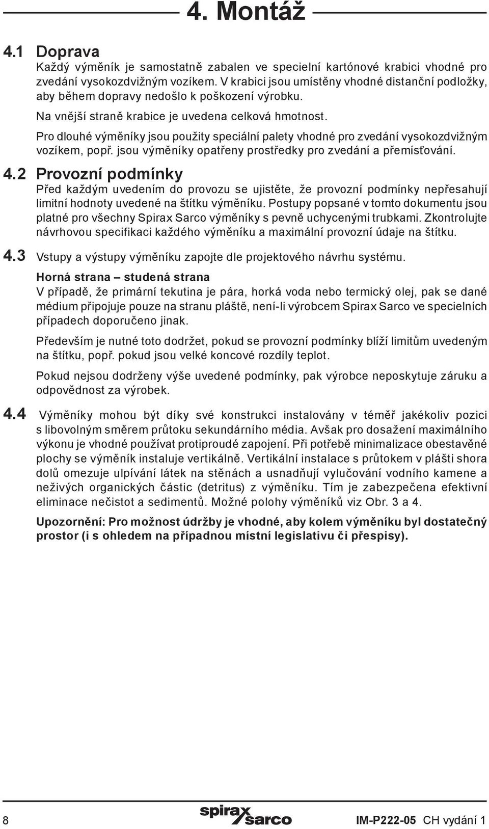 Pro dlouhé výměníky jsou použity speciální palety vhodné pro zvedání vysokozdvižným vozíkem, popř. jsou výměníky opatřeny prostředky pro zvedání a přemísťování. 4.