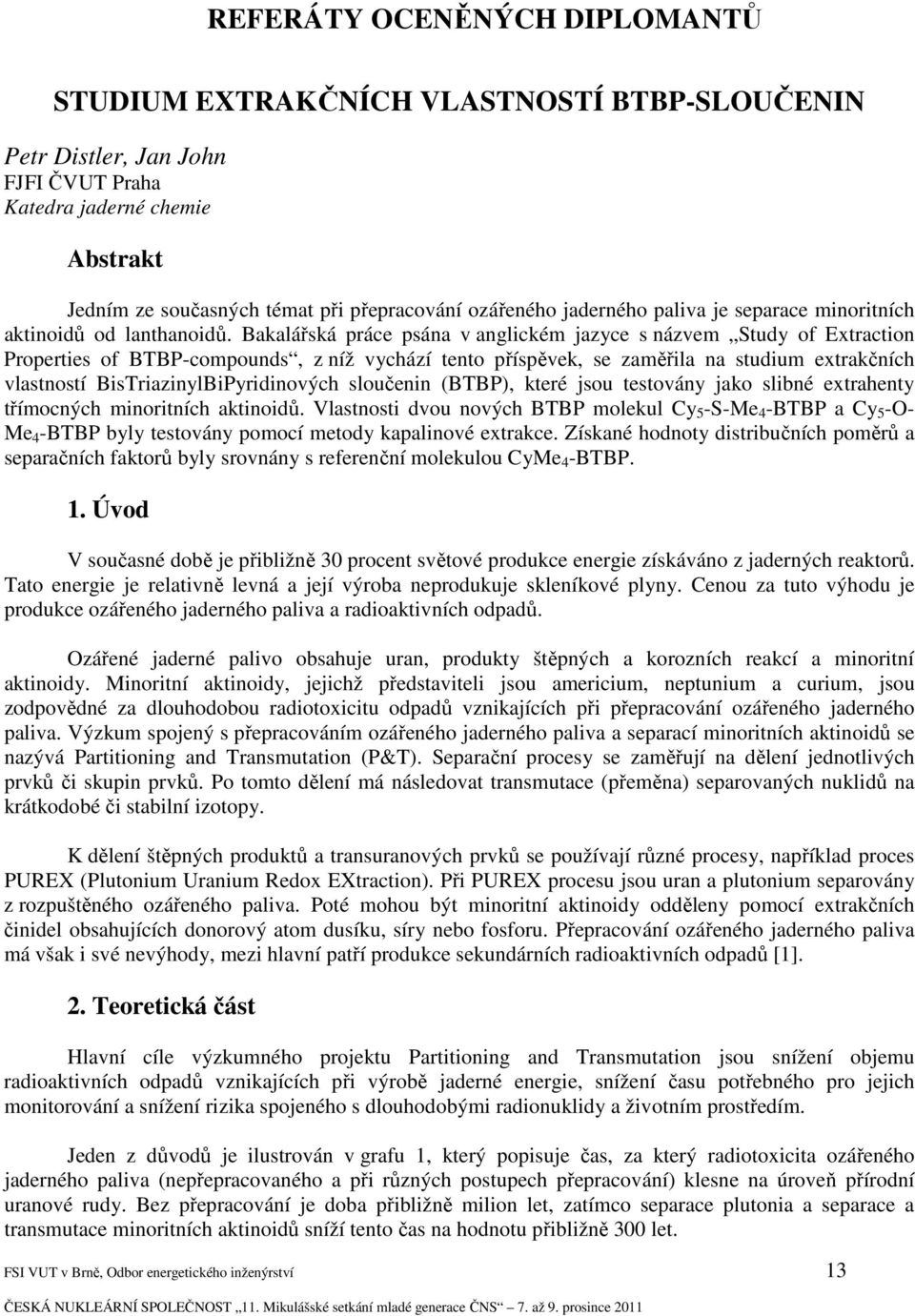 Bakalářská práce psána v anglickém jazyce s názvem Study of Extraction Properties of BTBP-compounds, z níž vychází tento příspěvek, se zaměřila na studium extrakčních vlastností