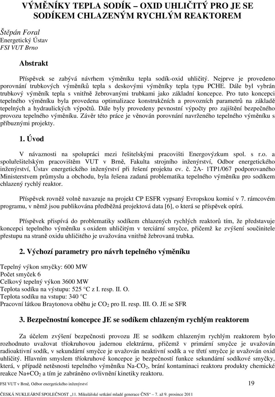 Pro tuto koncepci tepelného výměníku byla provedena optimalizace konstrukčních a provozních parametrů na základě tepelných a hydraulických výpočtů.