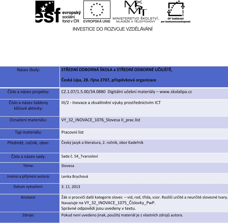 0880 Digitální učební materiály www.skolalipa.cz III/2 - Inovace a zkvalitnění výuky prostřednictvím ICT VY_32_INOVACE_1076_Slovesa II_prac.list Pracovní list Český jazyk a literatura, 2.