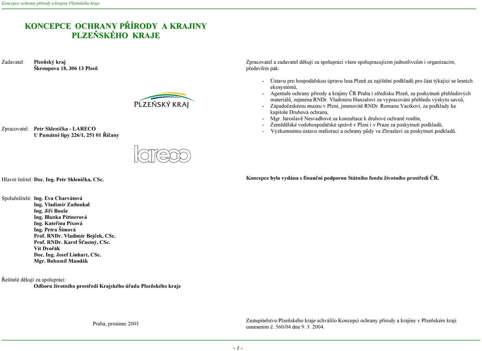 Agentuře ochrany přírody a krajiny ČR Praha i středisku Plzeň, za poskytnutí přehledových materiálů, zejména RNDr.