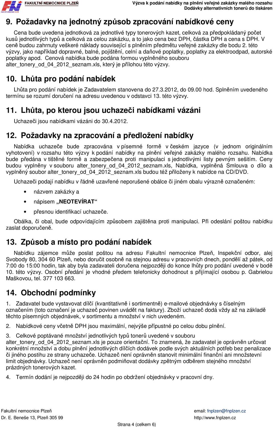 této výzvy, jako například dopravné, balné, pojištění, celní a daňové poplatky, poplatky za elektroodpad, autorské poplatky apod.