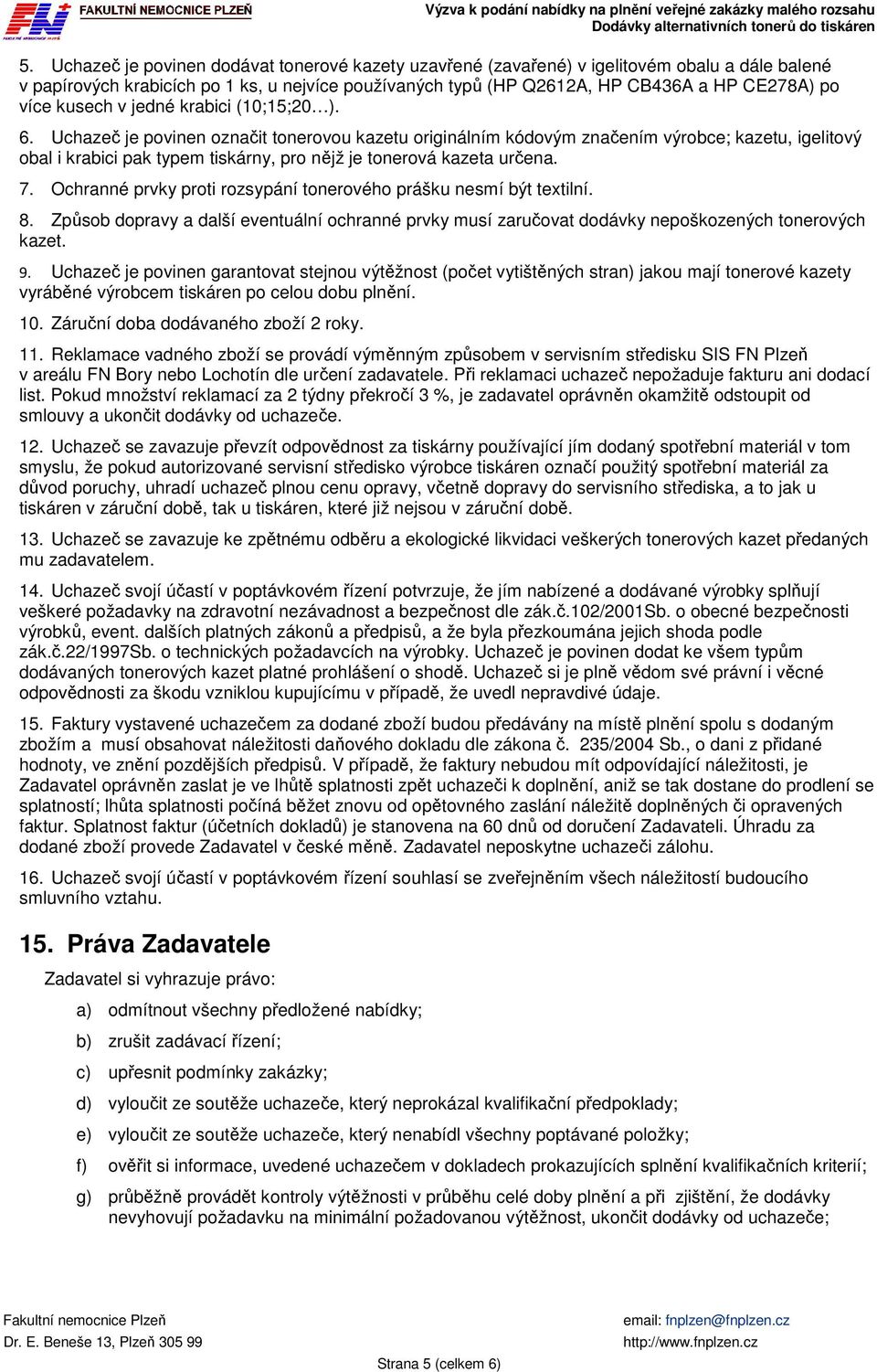 Uchazeč je povinen označit tonerovou kazetu originálním kódovým značením výrobce; kazetu, igelitový obal i krabici pak typem tiskárny, pro nějž je tonerová kazeta určena. 7.