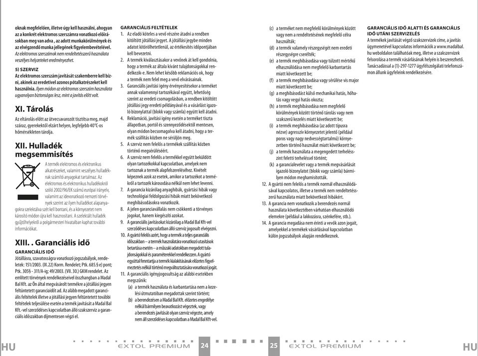 5) SZERVIZ Az elektromos szerszám javítását szakemberre kell bízni, akinek az eredetivel azonos pótalkatrészeket kell használnia.