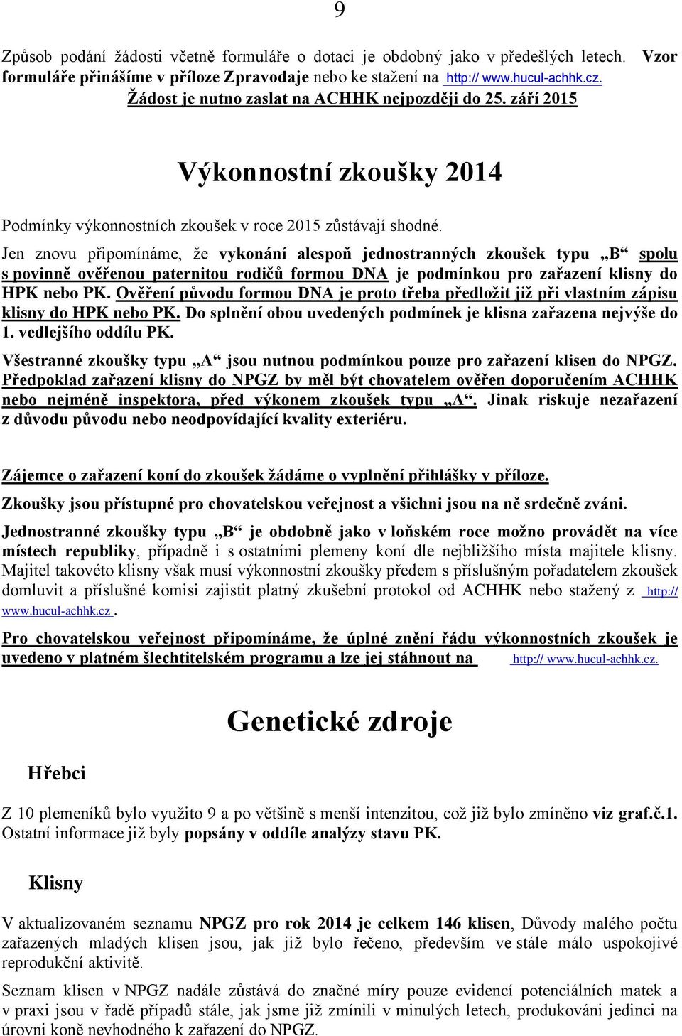 Jen znovu připomínáme, že vykonání alespoň jednostranných zkoušek typu B spolu s povinně ověřenou paternitou rodičů formou DNA je podmínkou pro zařazení klisny do HPK nebo PK.