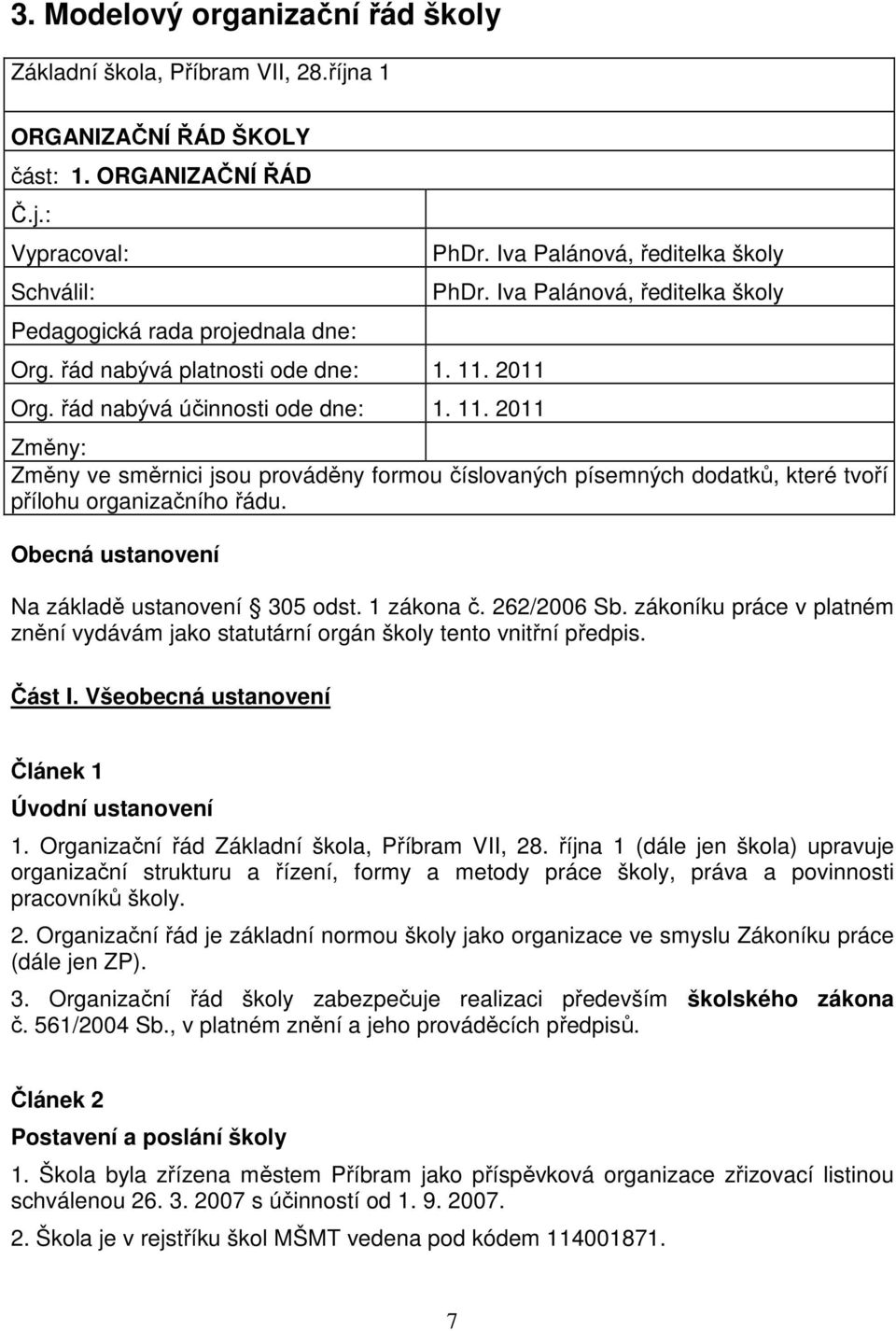 Iva Palánová, ředitelka školy Změny: Změny ve směrnici jsou prováděny formou číslovaných písemných dodatků, které tvoří přílohu organizačního řádu. Obecná ustanovení Na základě ustanovení 305 odst.