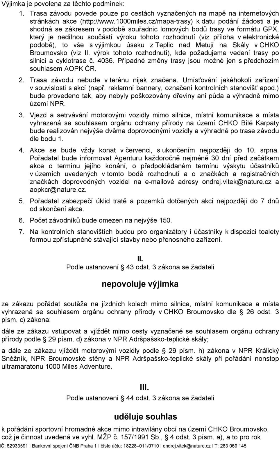 podobě), to vše s výjimkou úseku z Teplic nad Metují na Skály v CHKO Broumovsko (viz II. výrok tohoto rozhodnutí), kde požadujeme vedení trasy po silnici a cyklotrase č. 4036.