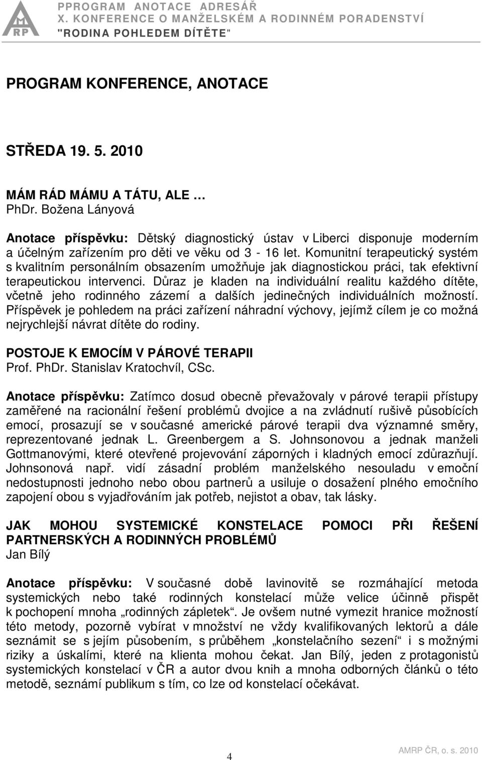 Komunitní terapeutický systém s kvalitním personálním obsazením umožňuje jak diagnostickou práci, tak efektivní terapeutickou intervenci.