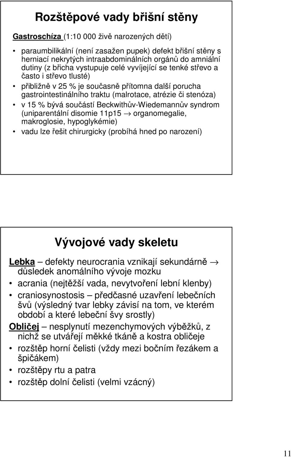 součástí Beckwithův-Wiedemannův syndrom (uniparentální disomie 11p15 organomegalie, makroglosie, hypoglykémie) vadu lze řešit chirurgicky (probíhá hned po narození) Vývojové vady skeletu Lebka