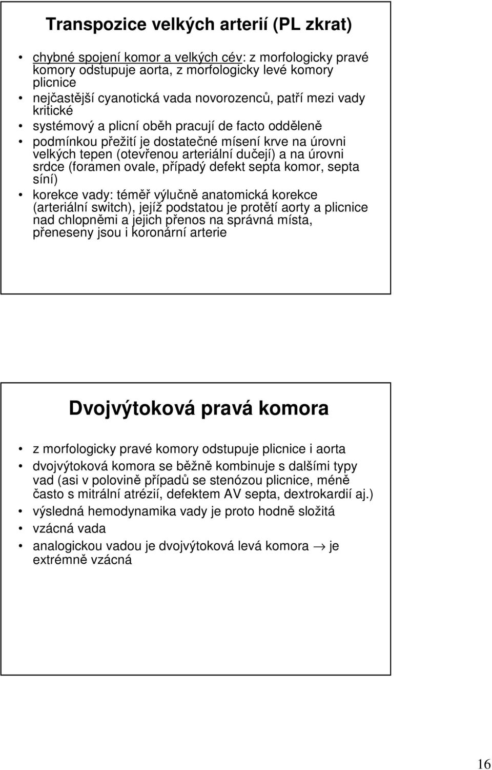 ovale, případý defekt septa komor, septa síní) korekce vady: téměř výlučně anatomická korekce (arteriální switch), jejíž podstatou je protětí aorty a plicnice nad chlopněmi a jejich přenos na správná