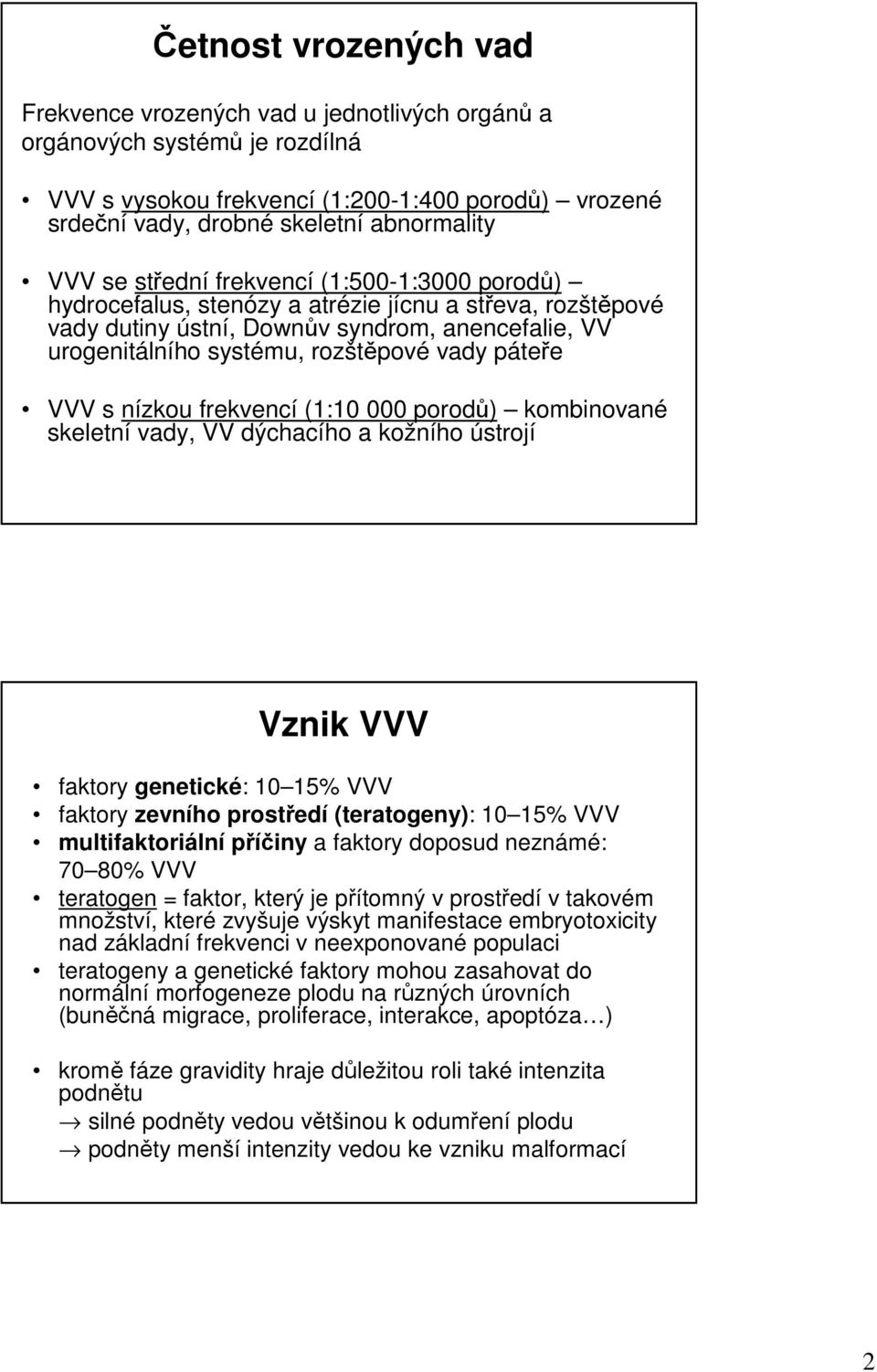 VVV s nízkou frekvencí (1:10 000 porodů) kombinované skeletní vady, VV dýchacího a kožního ústrojí Vznik VVV faktory genetické: 10 15% VVV faktory zevního prostředí (teratogeny): 10 15% VVV