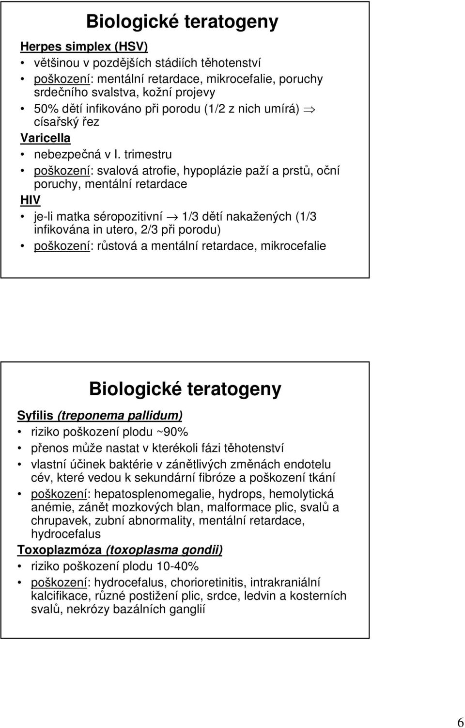 trimestru poškození: svalová atrofie, hypoplázie paží a prstů, oční poruchy, mentální retardace HIV je-li matka séropozitivní 1/3 dětí nakažených (1/3 infikována in utero, 2/3 při porodu) poškození: