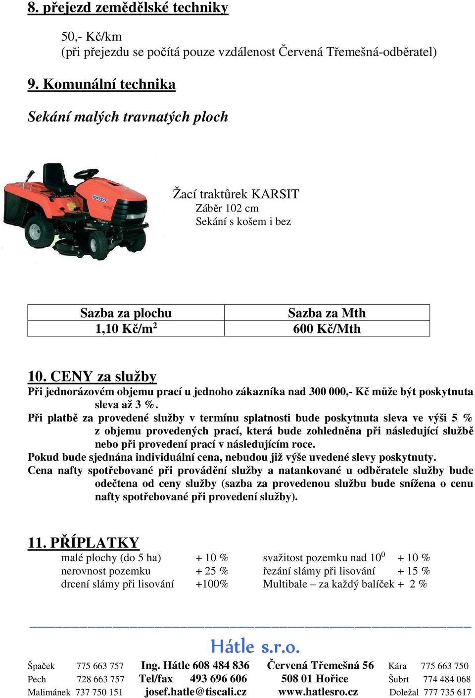 CENY za služby Při jednorázovém objemu prací u jednoho zákazníka nad 300 000,- Kč může být poskytnuta sleva až 3 %.