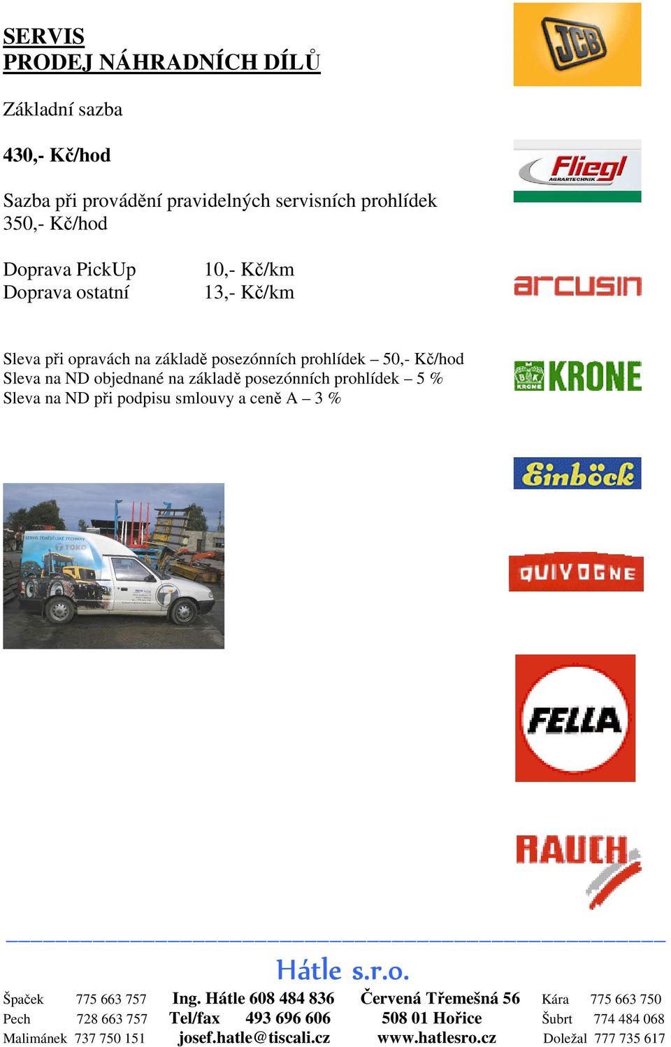 Kč/km 13,- Kč/km Sleva při opravách na základě posezónních prohlídek 50,- Kč/hod Sleva