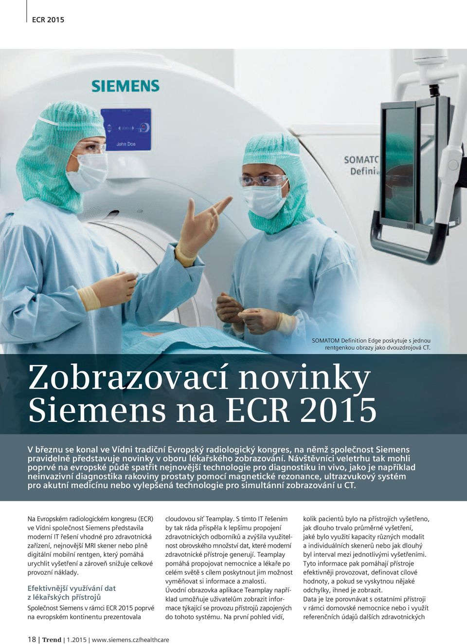 Návštěvníci veletrhu tak mohli poprvé na evropské půdě spatřit nejnovější technologie pro diagnostiku in vivo, jako je například neinvazivní diagnostika rakoviny prostaty pomocí magnetické rezonance,