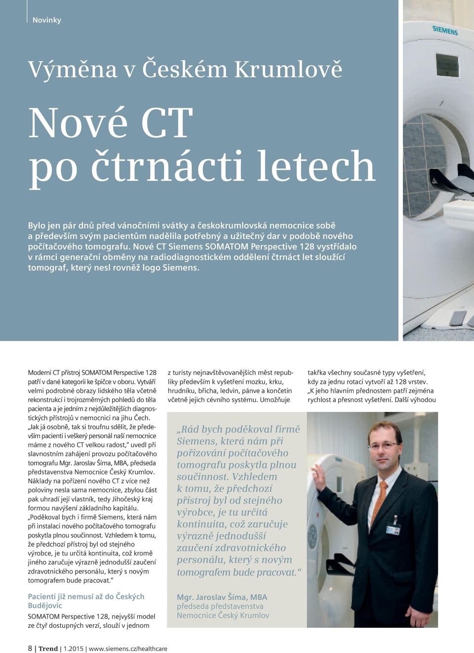 Nové CT Siemens SOMATOM Perspective 128 vystřídalo v rámci generační obměny na radiodiagnostickém oddělení čtrnáct let sloužící tomograf, který nesl rovněž logo Siemens.