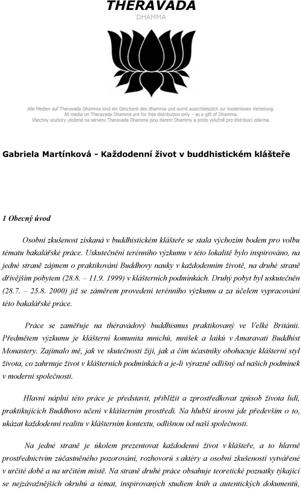 Gabriela Martínková - Každodenní život v buddhistickém klášteře 1 Obecný úvod Osobní zkušenost získaná v buddhistickém klášteře se stala výchozím bodem pro volbu tématu bakalářské práce.