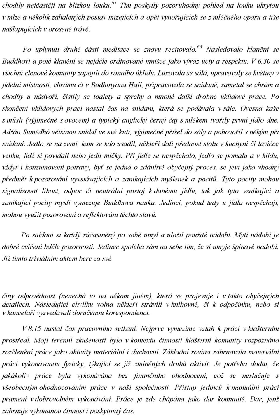 Po uplynutí druhé části meditace se znovu recitovalo. 66 Následovalo klanění se Buddhovi a poté klanění se nejdéle ordinované mnišce jako výraz úcty a respektu. V 6.