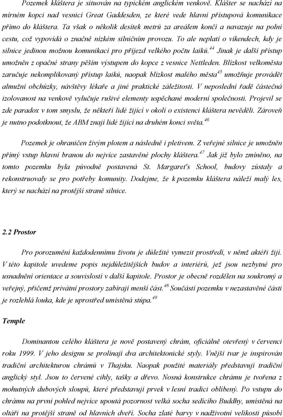 To ale neplatí o víkendech, kdy je silnice jedinou možnou komunikací pro příjezd velkého počtu laiků. 44 Jinak je další přístup umožněn z opačné strany pěším výstupem do kopce z vesnice Nettleden.